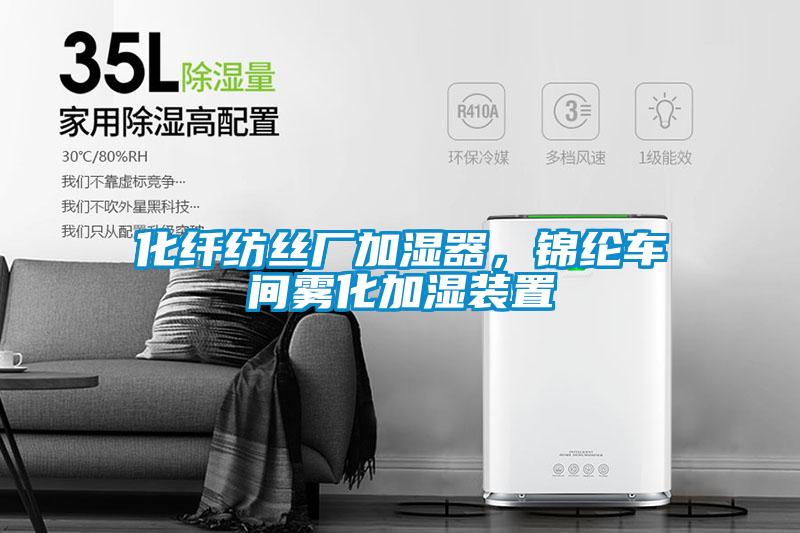 化纖紡絲廠加濕器，錦綸車間霧化加濕裝置
