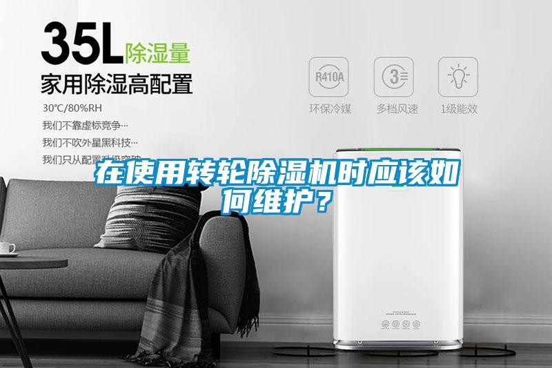 在使用轉(zhuǎn)輪除濕機(jī)時(shí)應(yīng)該如何維護(hù)？