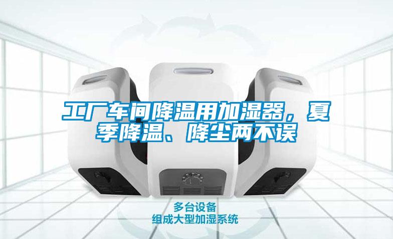 工廠車間降溫用加濕器，夏季降溫、降塵兩不誤