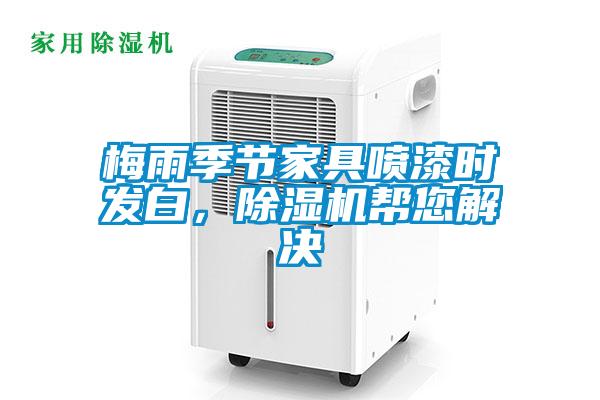梅雨季節家具噴漆時發白，除濕機幫您解決