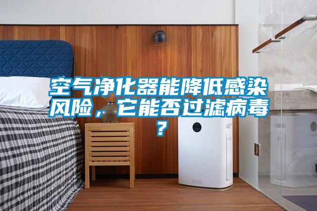空氣凈化器能降低感染風險，它能否過濾病毒？