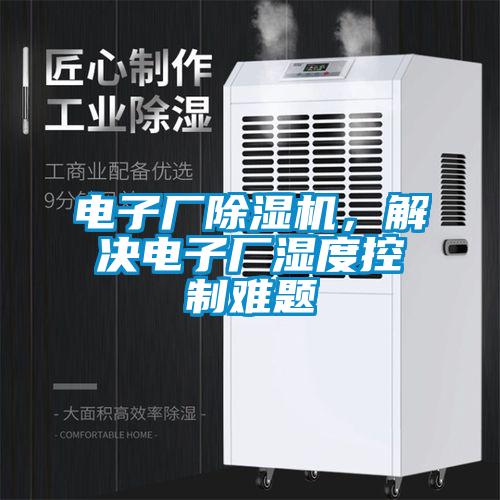 電子廠除濕機，解決電子廠濕度控制難題