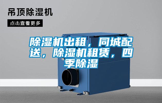 除濕機出租，同城配送，除濕機租賃，四季除濕
