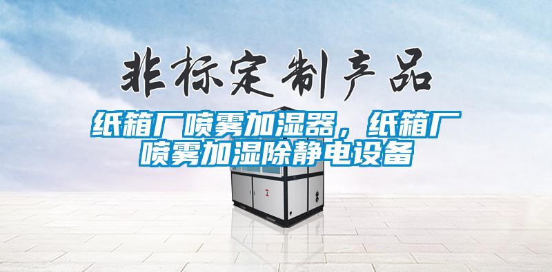 紙箱廠(chǎng)噴霧加濕器，紙箱廠(chǎng)噴霧加濕除靜電設(shè)備