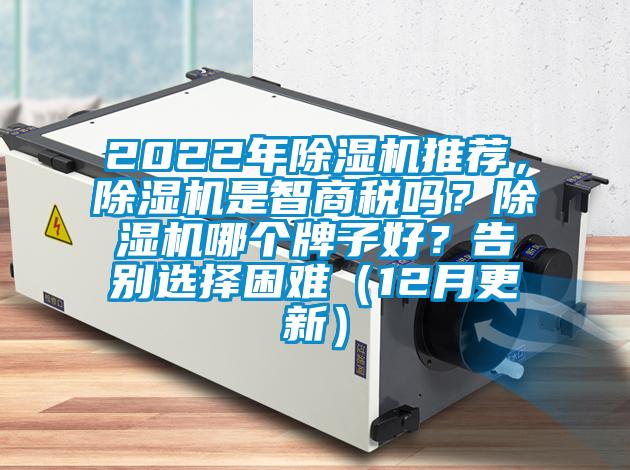 2022年除濕機推薦，除濕機是智商稅嗎？除濕機哪個牌子好？告別選擇困難（12月更新）