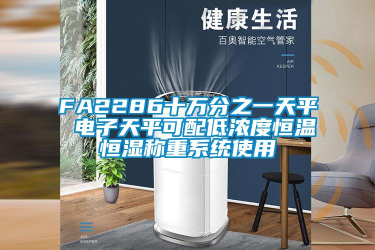 FA2286十萬(wàn)分之一天平 電子天平可配低濃度恒溫恒濕稱(chēng)重系統(tǒng)使用