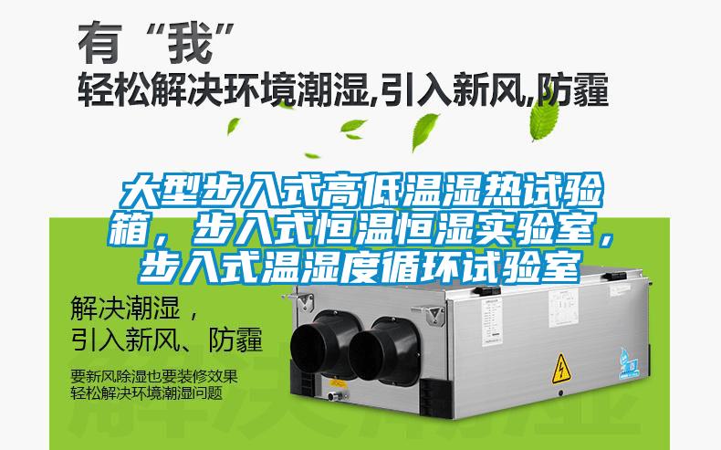 大型步入式高低溫濕熱試驗箱，步入式恒溫恒濕實驗室，步入式溫濕度循環試驗室