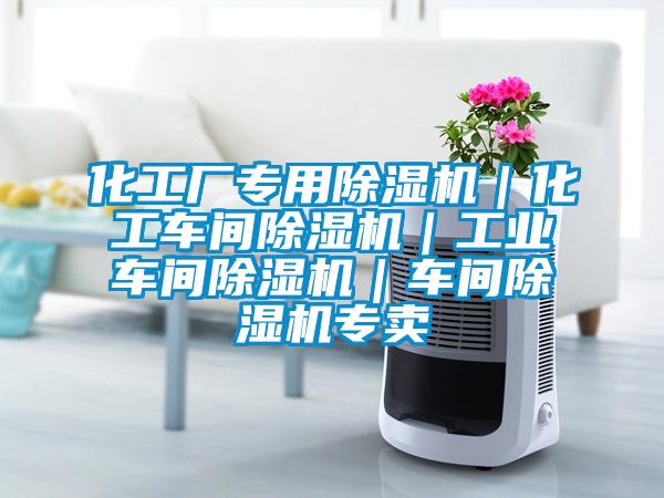 化工廠專用除濕機(jī)｜化工車(chē)間除濕機(jī)｜工業(yè)車(chē)間除濕機(jī)｜車(chē)間除濕機(jī)專賣(mài)