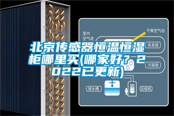 北京傳感器恒溫恒濕柜哪里買(哪家好？2022已更新)