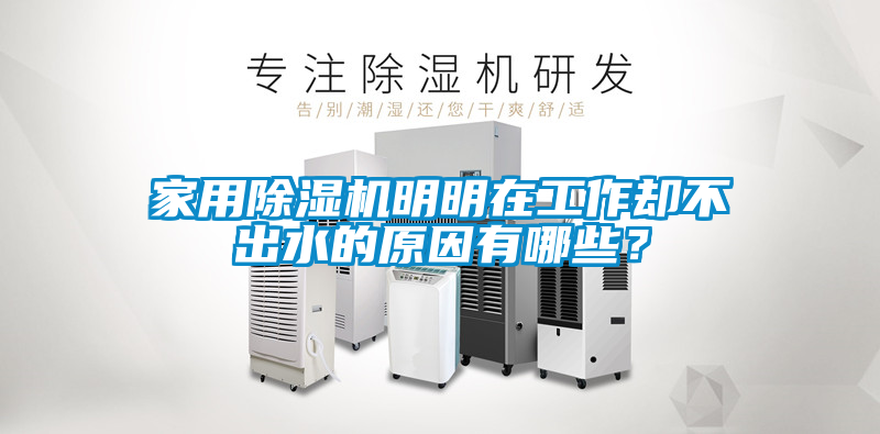 家用除濕機明明在工作卻不出水的原因有哪些？