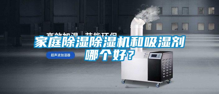 家庭除濕除濕機和吸濕劑哪個好？