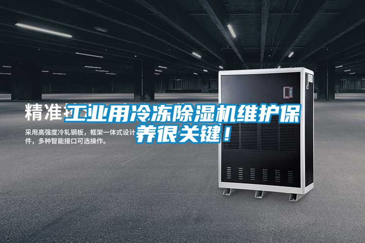 工業(yè)用冷凍除濕機維護保養(yǎng)很關(guān)鍵！