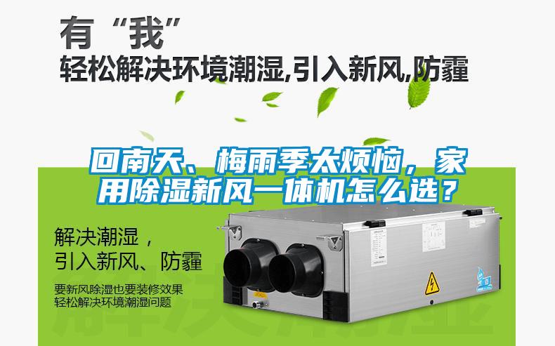 回南天、梅雨季太煩惱，家用除濕新風一體機怎么選？