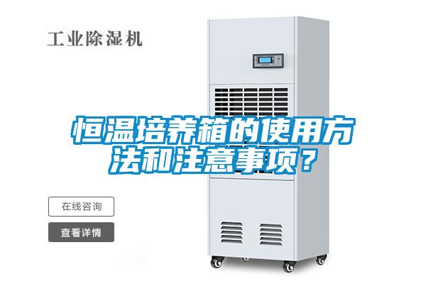 恒溫培養(yǎng)箱的使用方法和注意事項(xiàng)？