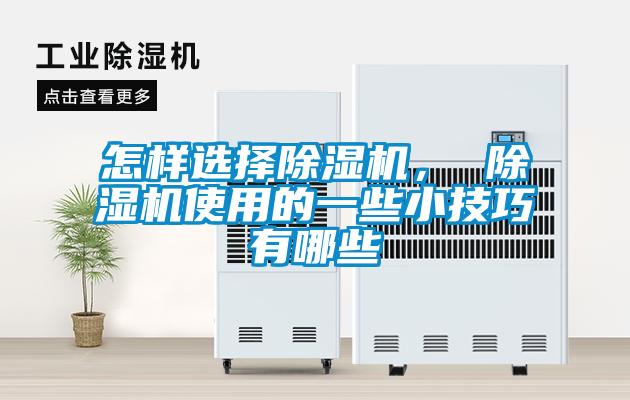 怎樣選擇除濕機(jī)， 除濕機(jī)使用的一些小技巧有哪些