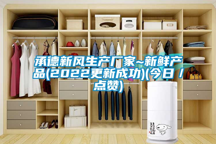 承德新風(fēng)生產(chǎn)廠家~新鮮產(chǎn)品(2022更新成功)(今日／點(diǎn)贊)