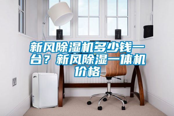 新風(fēng)除濕機(jī)多少錢(qián)一臺(tái)？新風(fēng)除濕一體機(jī)價(jià)格