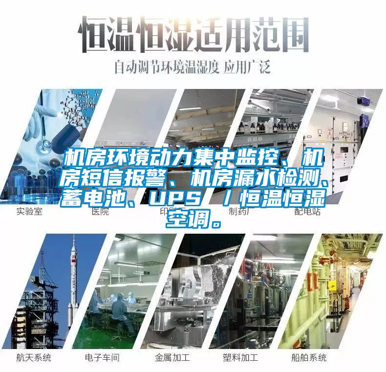 機(jī)房環(huán)境動(dòng)力集中監(jiān)控、機(jī)房短信報(bào)警、機(jī)房漏水檢測、蓄電池、UPS ／恒溫恒濕空調(diào)。