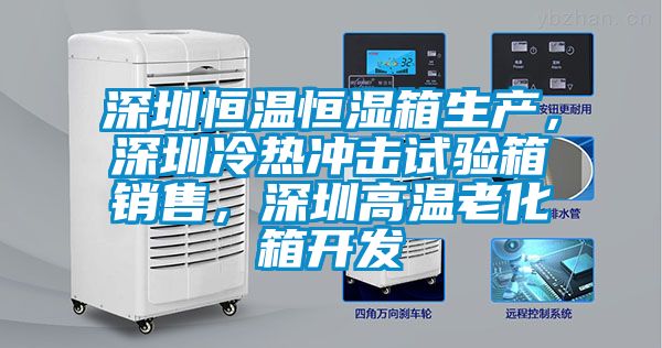 深圳恒溫恒濕箱生產(chǎn)，深圳冷熱沖擊試驗(yàn)箱銷售，深圳高溫老化箱開發(fā)
