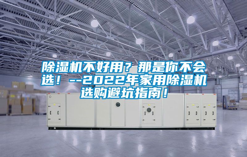 除濕機不好用？那是你不會選！--2022年家用除濕機選購避坑指南！