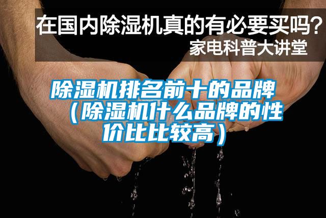 除濕機排名前十的品牌（除濕機什么品牌的性價比比較高）