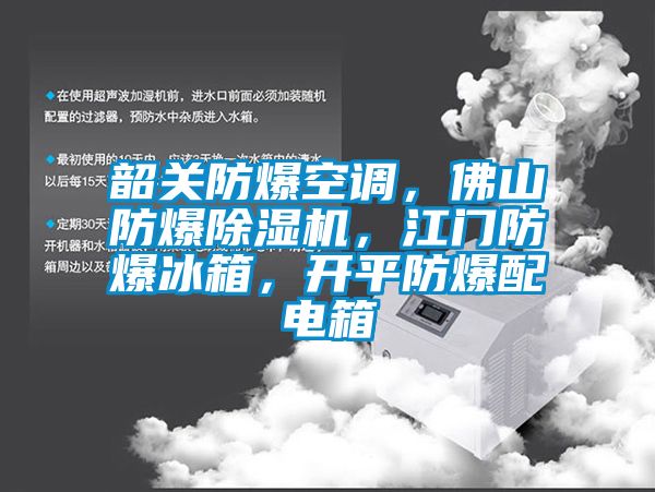 韶關(guān)防爆空調(diào)，佛山防爆除濕機(jī)，江門防爆冰箱，開(kāi)平防爆配電箱